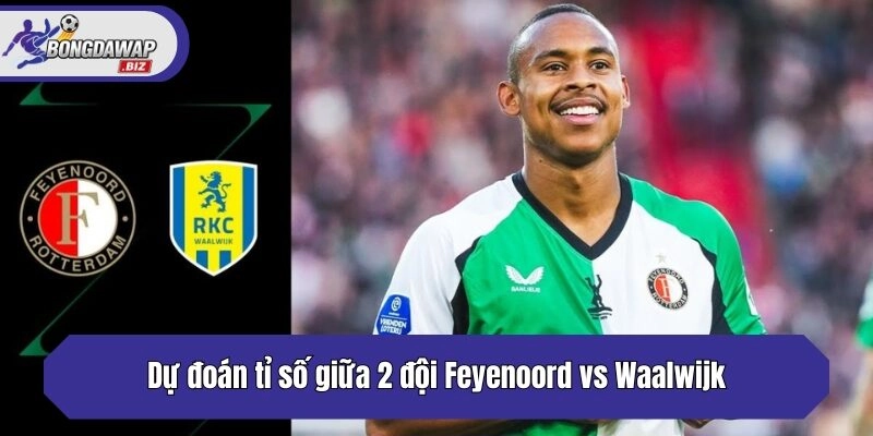 Dự đoán tỉ số giữa 2 đội Feyenoord vs Waalwijk