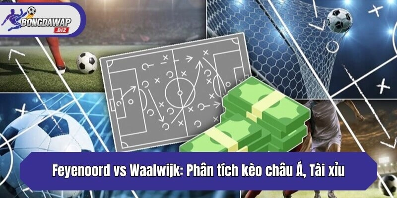 Feyenoord vs Waalwijk: Phân tích kèo châu Á, Tài xỉu