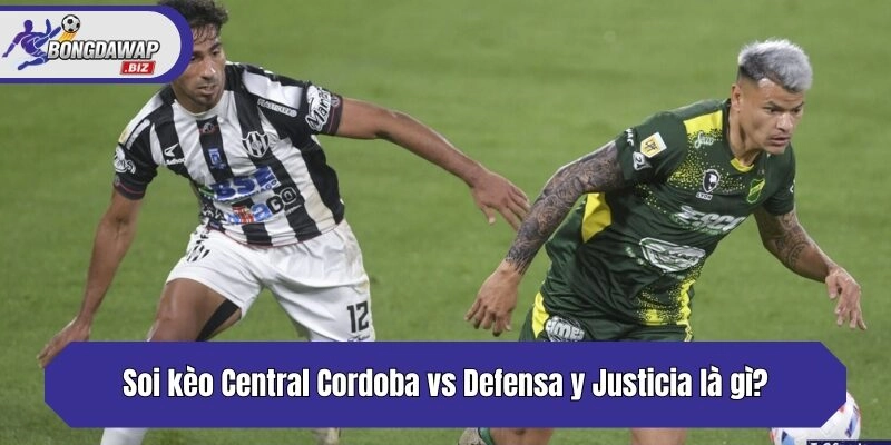 Soi kèo Central Cordoba vs Defensa y Justicia là gì?